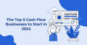 The Top 5 Cash Flow Businesses to Start in 2024