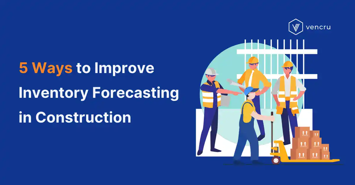 5 Ways to Improve Inventory Forecasting in Construction - Vencru