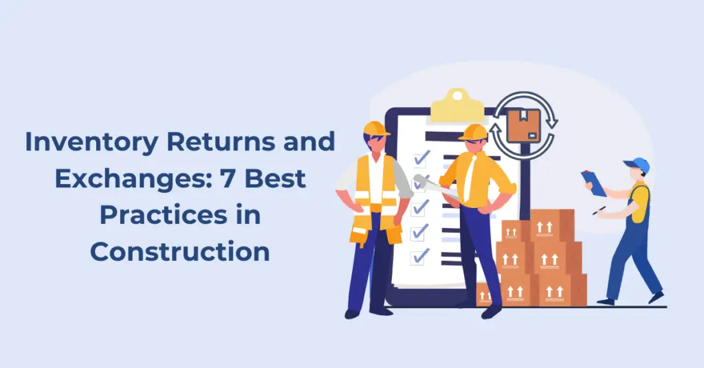 Inventory Returns and Exchanges: 7 Best Practices in Construction