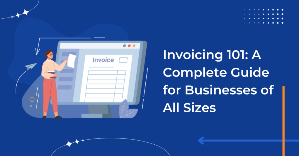 Invoicing 101: A Complete Guide for Businesses of All Sizes