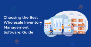 Choosing the best wholesale Inventory Management Software: Guide